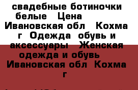 свадебные ботиночки белые › Цена ­ 1 500 - Ивановская обл., Кохма г. Одежда, обувь и аксессуары » Женская одежда и обувь   . Ивановская обл.,Кохма г.